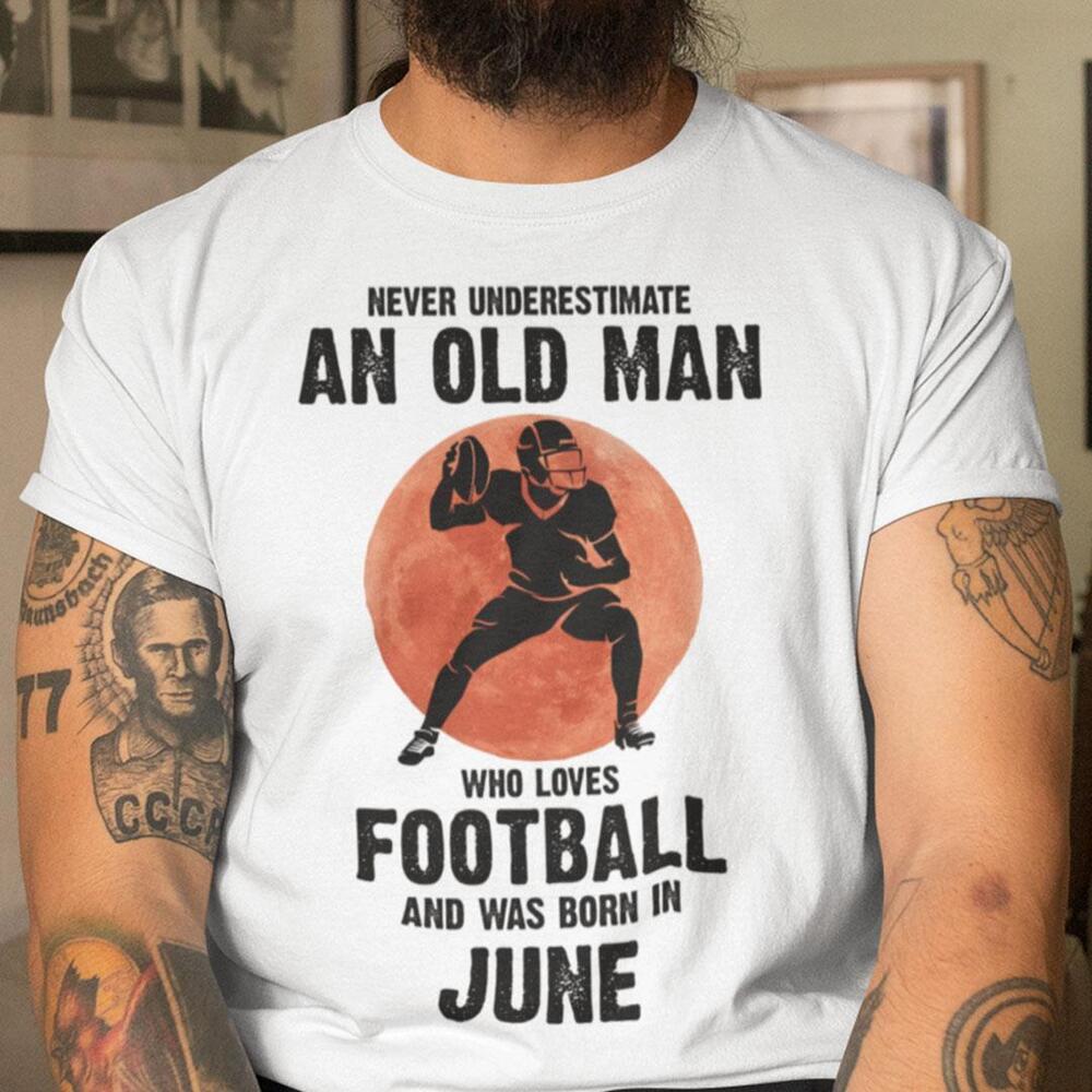 Old Man Football Shirt Loves Football And Born In June